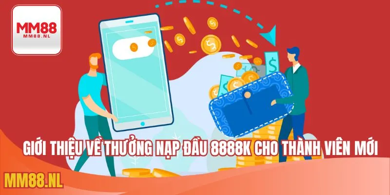 Giới thiệu về thưởng nạp đầu 8888k cho thành viên mới